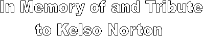 In Memory of and Tribute
to Kelso Norton 